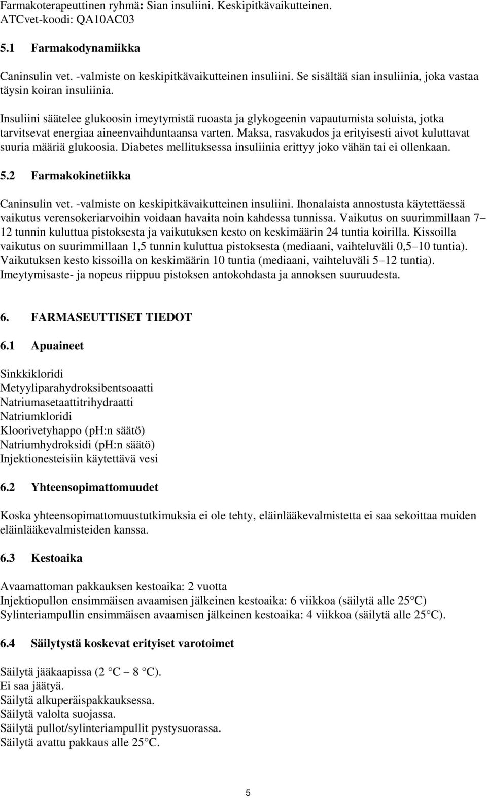 Insuliini säätelee glukoosin imeytymistä ruoasta ja glykogeenin vapautumista soluista, jotka tarvitsevat energiaa aineenvaihduntaansa varten.