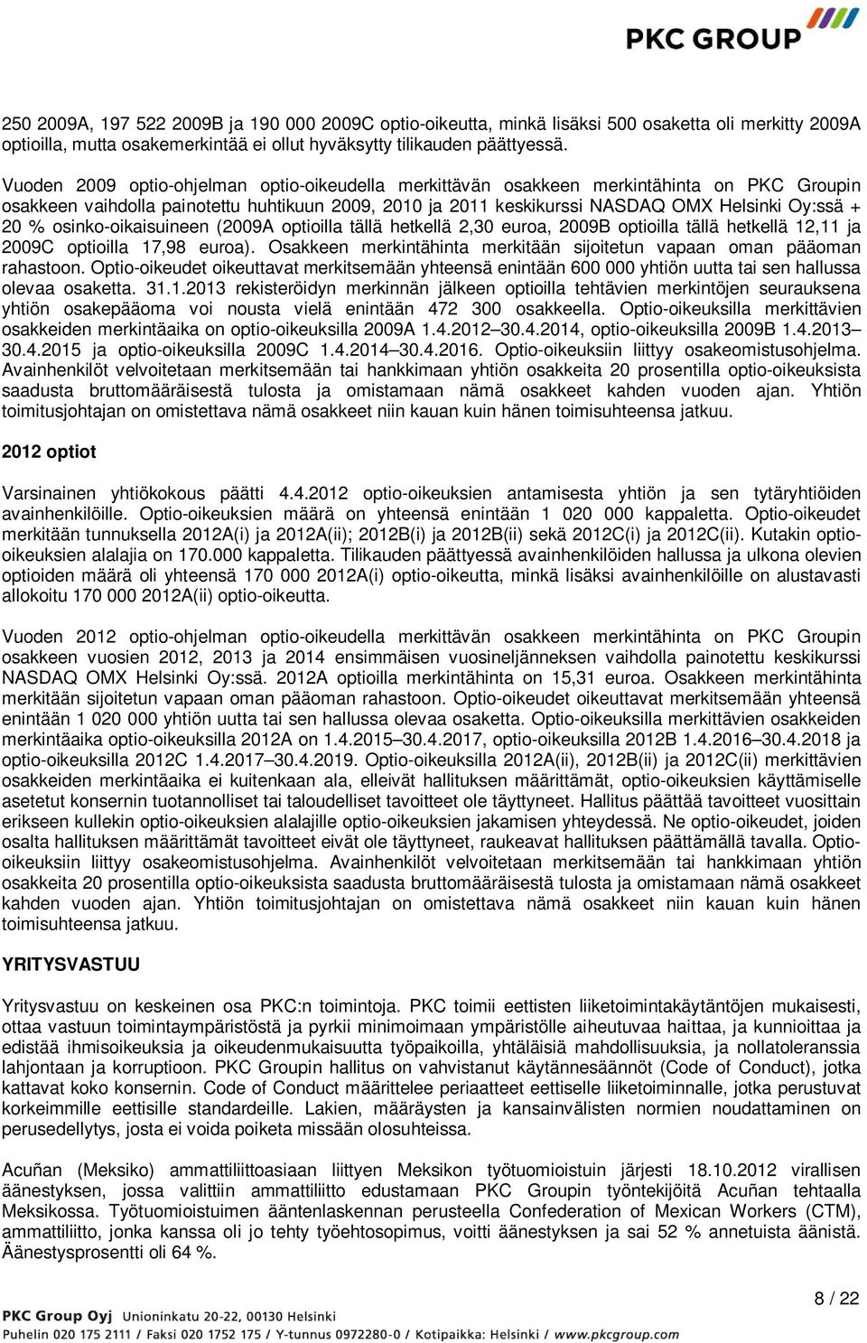 osinko-oikaisuineen (2009A optioilla tällä hetkellä 2,30 euroa, 2009B optioilla tällä hetkellä 12,11 ja 2009C optioilla 17,98 euroa).