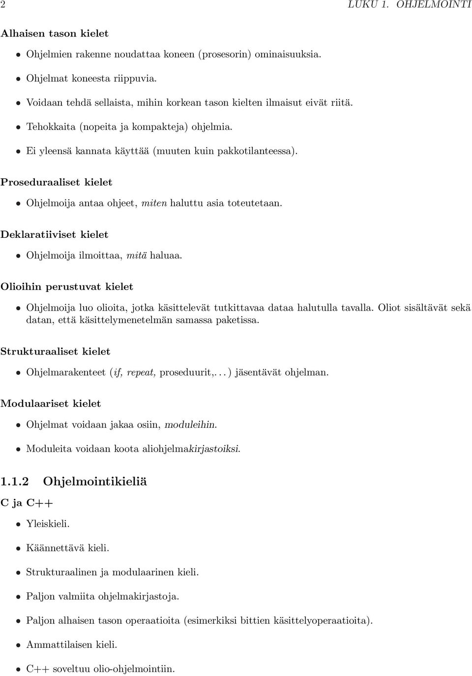 Deklaratiiviset kielet Ohjelmoija ilmoittaa, mitä haluaa Olioihin perustuvat kielet Ohjelmoija luo olioita, jotka käsittelevät tutkittavaa dataa halutulla tavalla Oliot sisältävät sekä datan, että