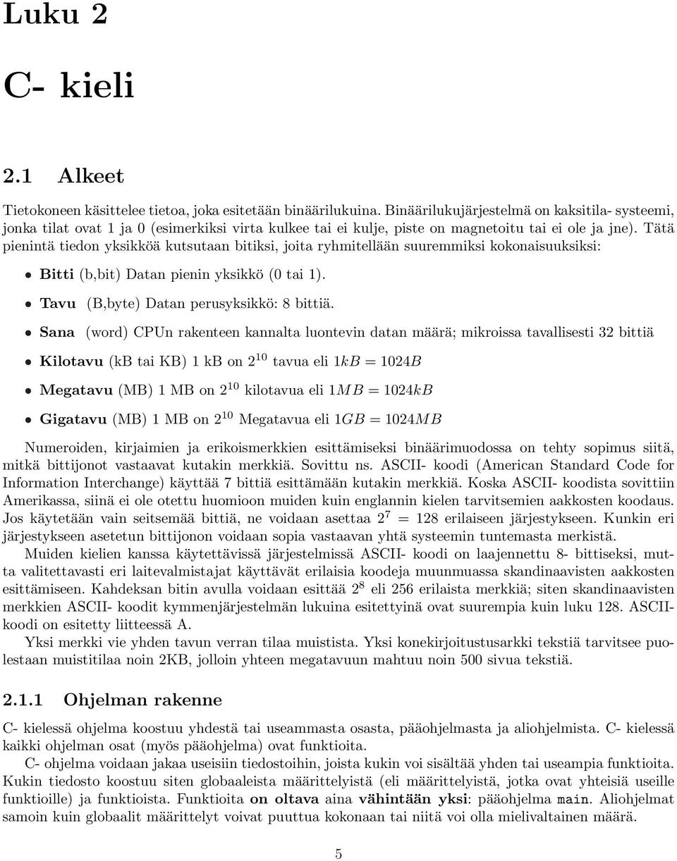 Datan perusyksikkö: 8 bittiä Sana (word) CPUn rakenteen kannalta luontevin datan määrä; mikroissa tavallisesti 32 bittiä Kilotavu (kb tai KB) 1 kb on 2 10 tavua eli 1kB = 1024B Megatavu (MB) 1 MB on