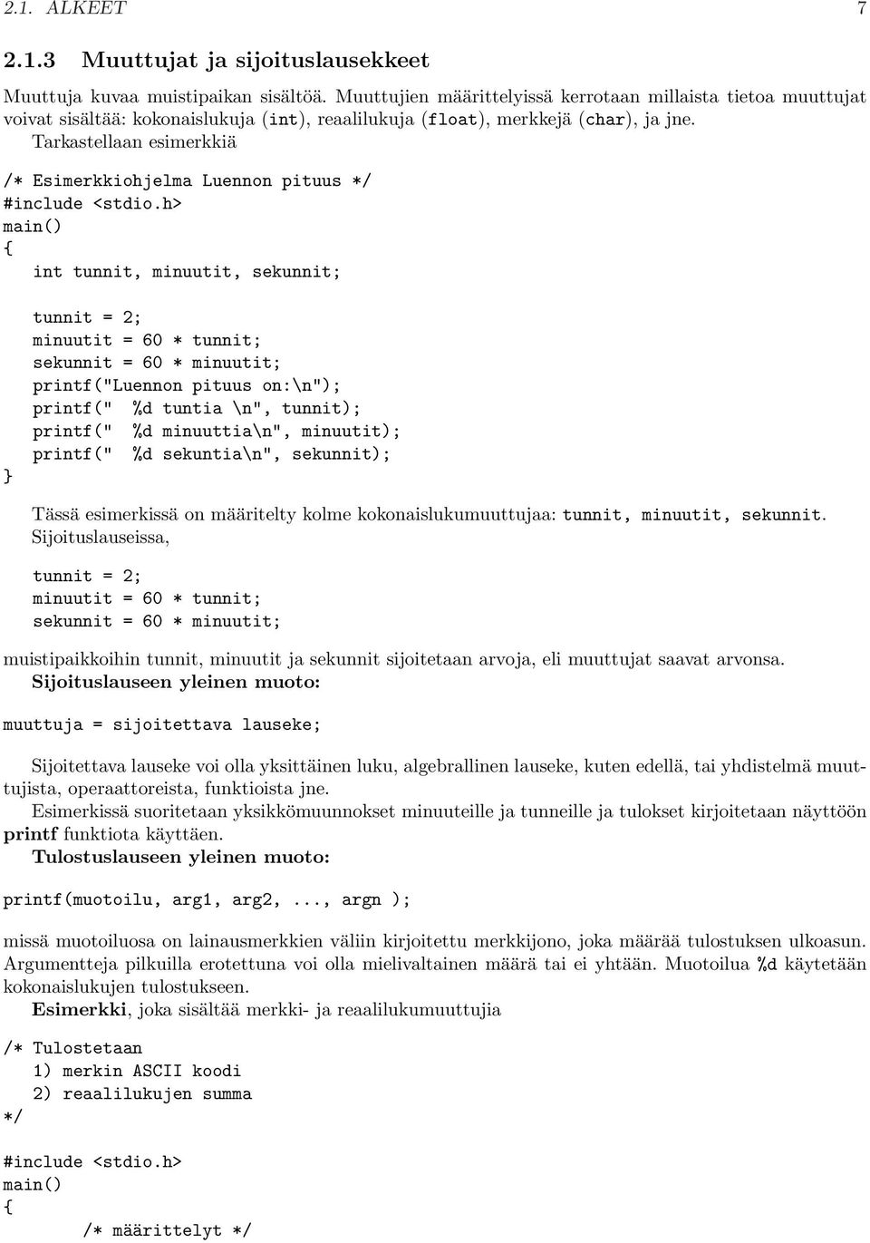 printf("luennon pituus on:\n"); printf(" %d tuntia \n", tunnit); printf(" %d minuuttia\n", minuutit); printf(" %d sekuntia\n", sekunnit); Tässä esimerkissä on määritelty kolme kokonaislukumuuttujaa: