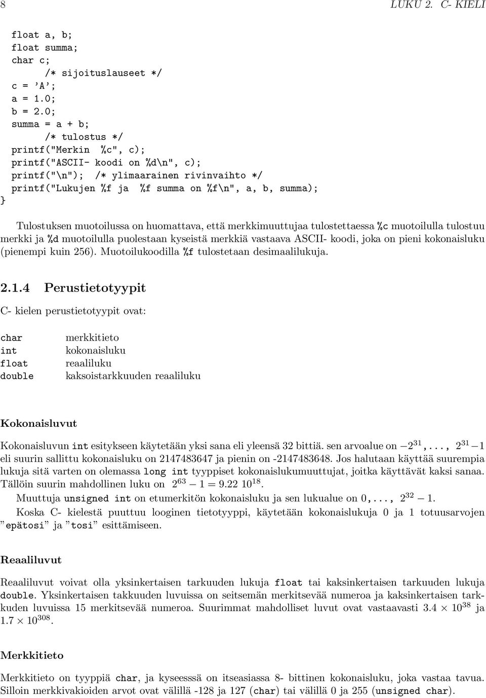 muotoilulla puolestaan kyseistä merkkiä vastaava ASCII- koodi, joka on pieni kokonaisluku (pienempi kuin 256) Muotoilukoodilla %f tulostetaan desimaalilukuja 214 Perustietotyypit C- kielen