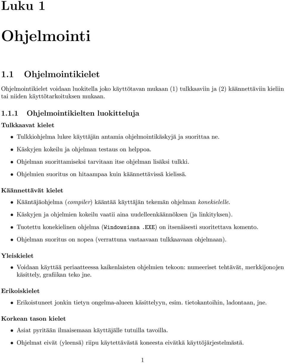 tarvitaan itse ohjelman lisäksi tulkki Ohjelmien suoritus on hitaampaa kuin käännettävissä kielissä Käännettävät kielet Kääntäjäohjelma (compiler) kääntää käyttäjän tekemän ohjelman konekielelle