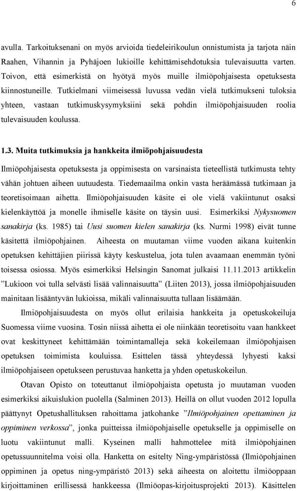 Tutkielmani viimeisessä luvussa vedän vielä tutkimukseni tuloksia yhteen, vastaan tutkimuskysymyksiini sekä pohdin ilmiöpohjaisuuden roolia tulevaisuuden koulussa. 1.3.