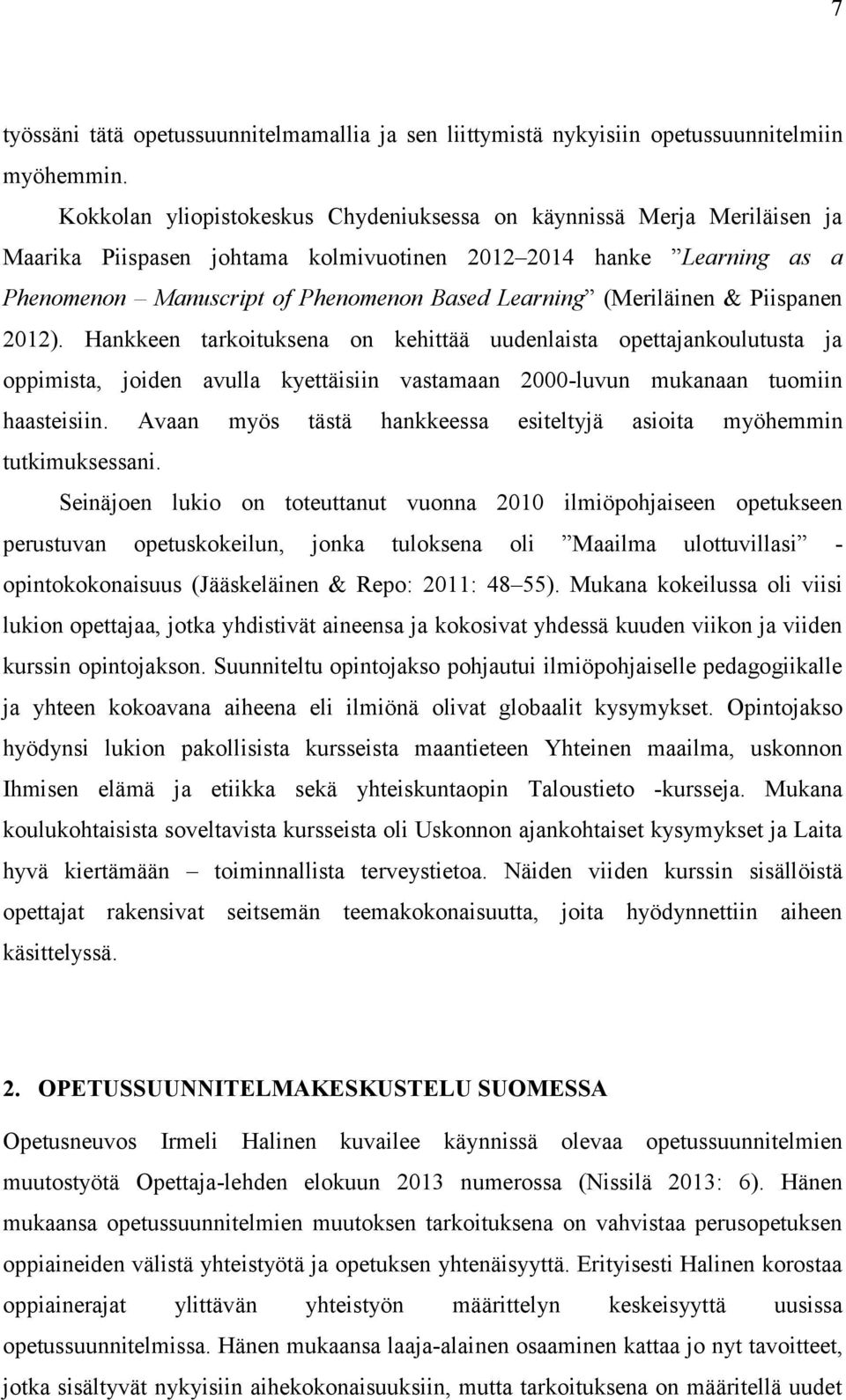 (Meriläinen & Piispanen 2012). Hankkeen tarkoituksena on kehittää uudenlaista opettajankoulutusta ja oppimista, joiden avulla kyettäisiin vastamaan 2000-luvun mukanaan tuomiin haasteisiin.