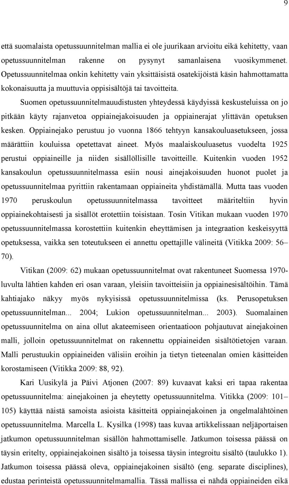 Suomen opetussuunnitelmauudistusten yhteydessä käydyissä keskusteluissa on jo pitkään käyty rajanvetoa oppiainejakoisuuden ja oppiainerajat ylittävän opetuksen kesken.