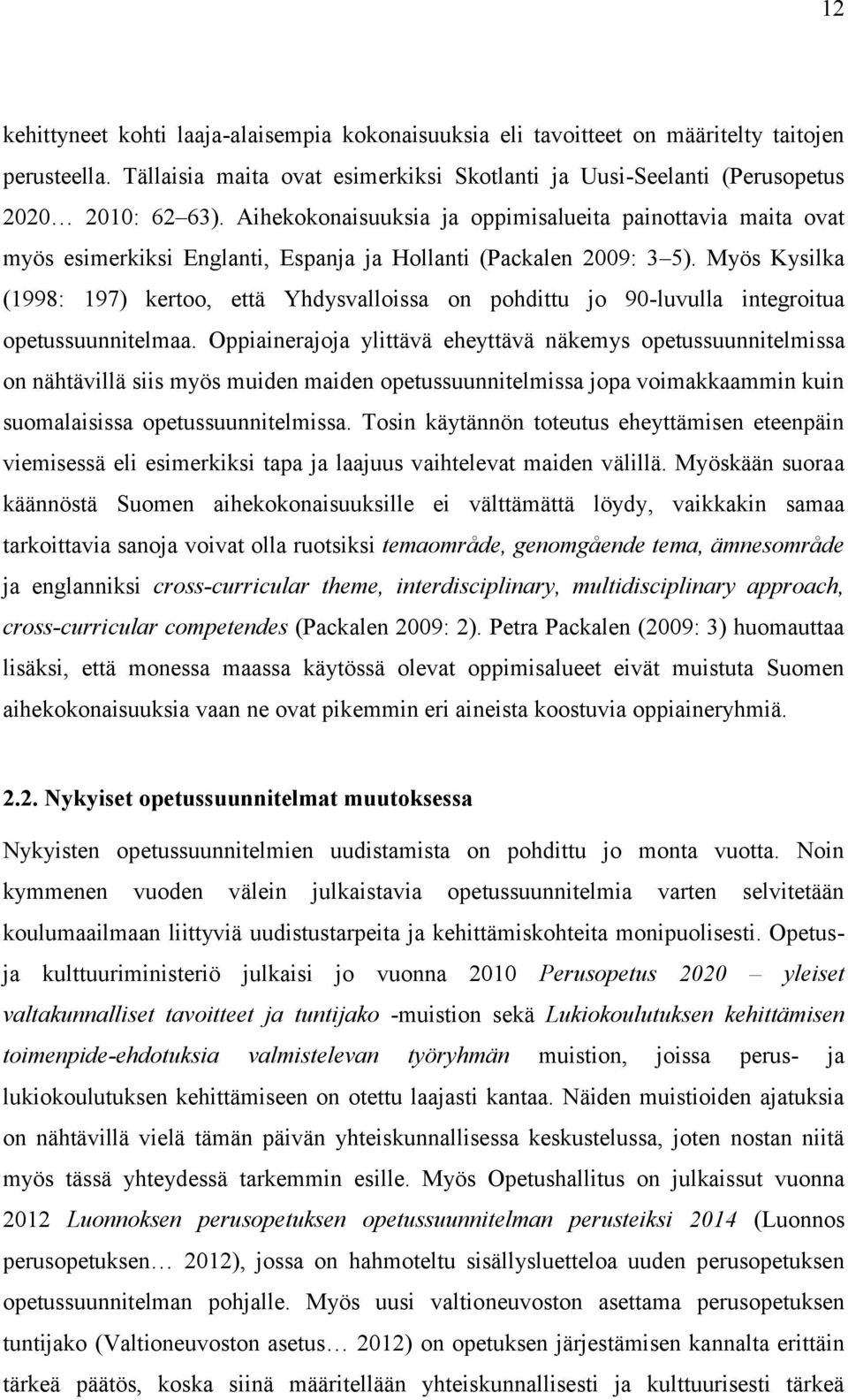 Myös Kysilka (1998: 197) kertoo, että Yhdysvalloissa on pohdittu jo 90-luvulla integroitua opetussuunnitelmaa.