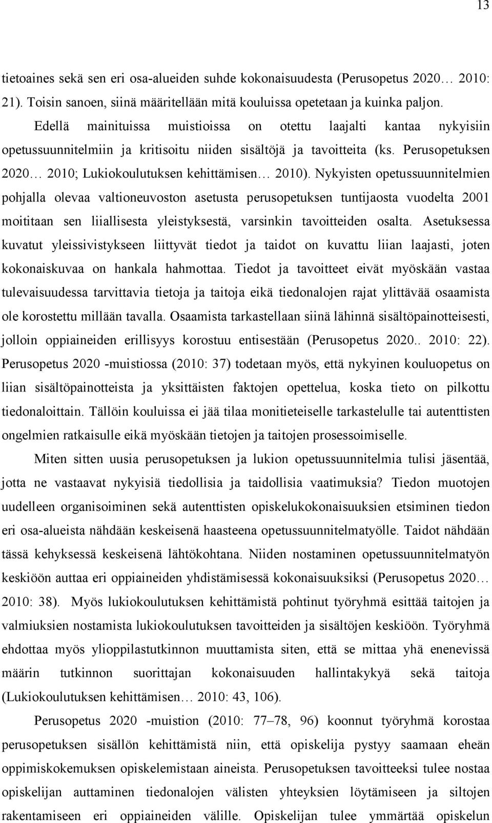 Nykyisten opetussuunnitelmien pohjalla olevaa valtioneuvoston asetusta perusopetuksen tuntijaosta vuodelta 2001 moititaan sen liiallisesta yleistyksestä, varsinkin tavoitteiden osalta.