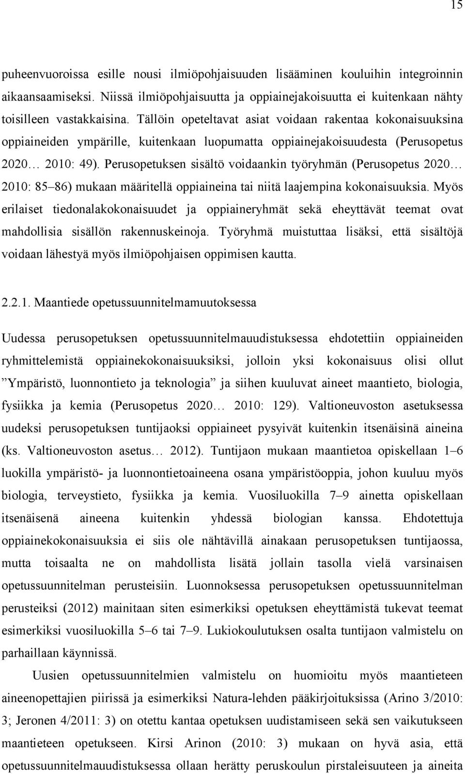 Perusopetuksen sisältö voidaankin työryhmän (Perusopetus 2020 2010: 85 86) mukaan määritellä oppiaineina tai niitä laajempina kokonaisuuksia.