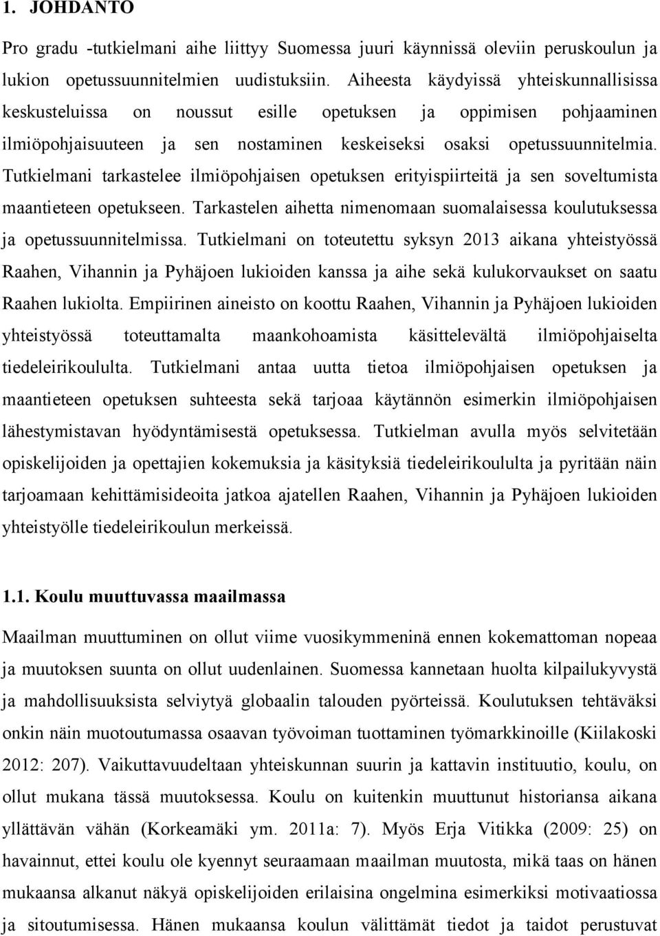 Tutkielmani tarkastelee ilmiöpohjaisen opetuksen erityispiirteitä ja sen soveltumista maantieteen opetukseen. Tarkastelen aihetta nimenomaan suomalaisessa koulutuksessa ja opetussuunnitelmissa.