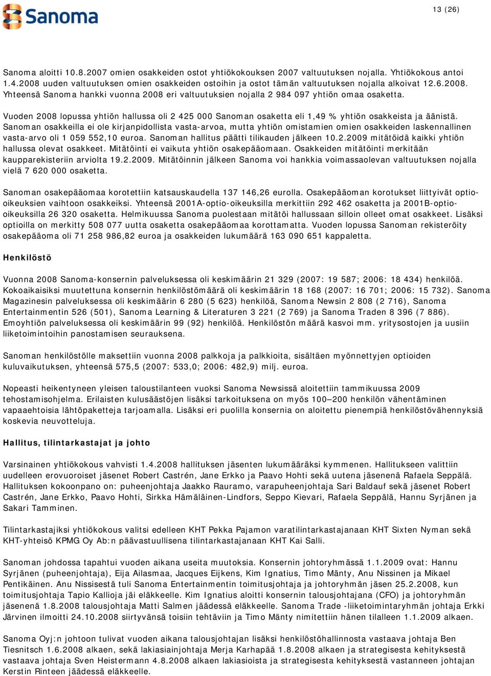 Vuoden 2008 lopussa yhtiön hallussa oli 2 425 000 Sanoman osaketta eli 1,49 % yhtiön osakkeista ja äänistä.