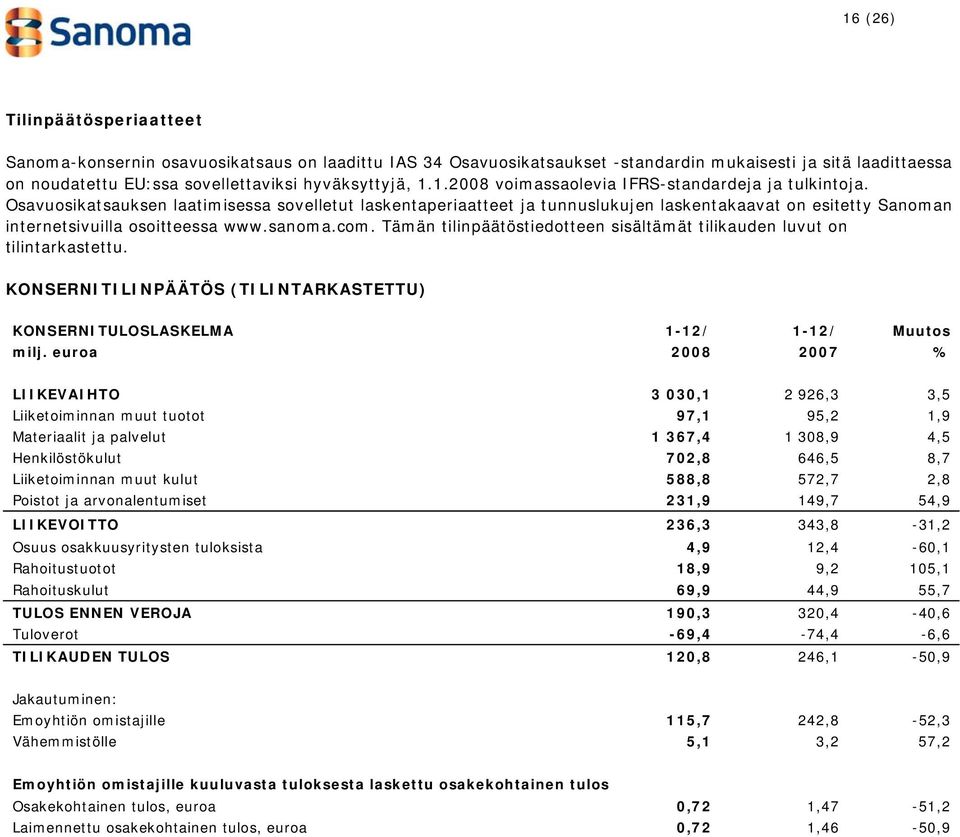 Osavuosikatsauksen laatimisessa sovelletut laskentaperiaatteet ja tunnuslukujen laskentakaavat on esitetty Sanoman internetsivuilla osoitteessa www.sanoma.com.