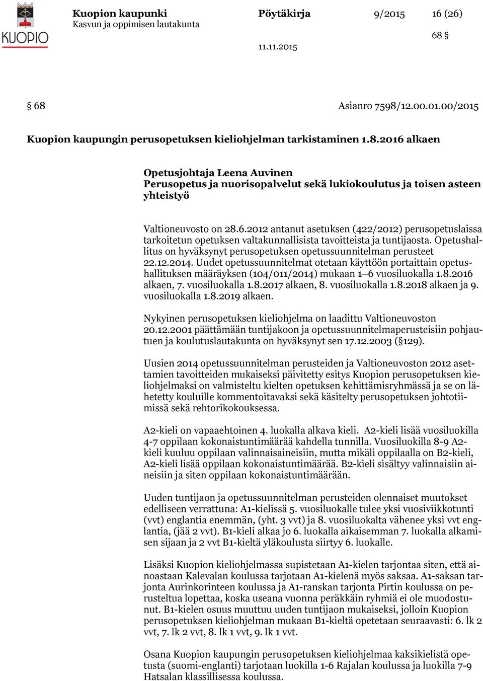 12.2014. Uudet opetussuunnitelmat otetaan käyttöön portaittain opetushallituksen määräyksen (104/011/2014) mukaan 1 6 vuosiluokalla 1.8.2016 alkaen, 7. vuosiluokalla 1.8.2017 alkaen, 8.