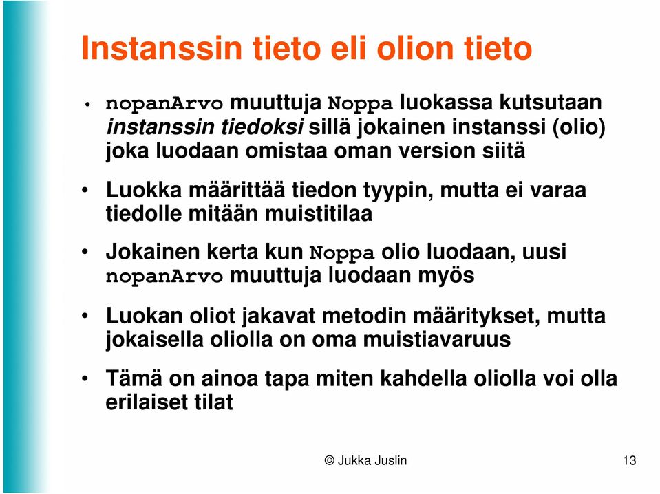 Jokainen kerta kun Noppa olio luodaan, uusi nopanarvo muuttuja luodaan myös Luokan oliot jakavat metodin määritykset,