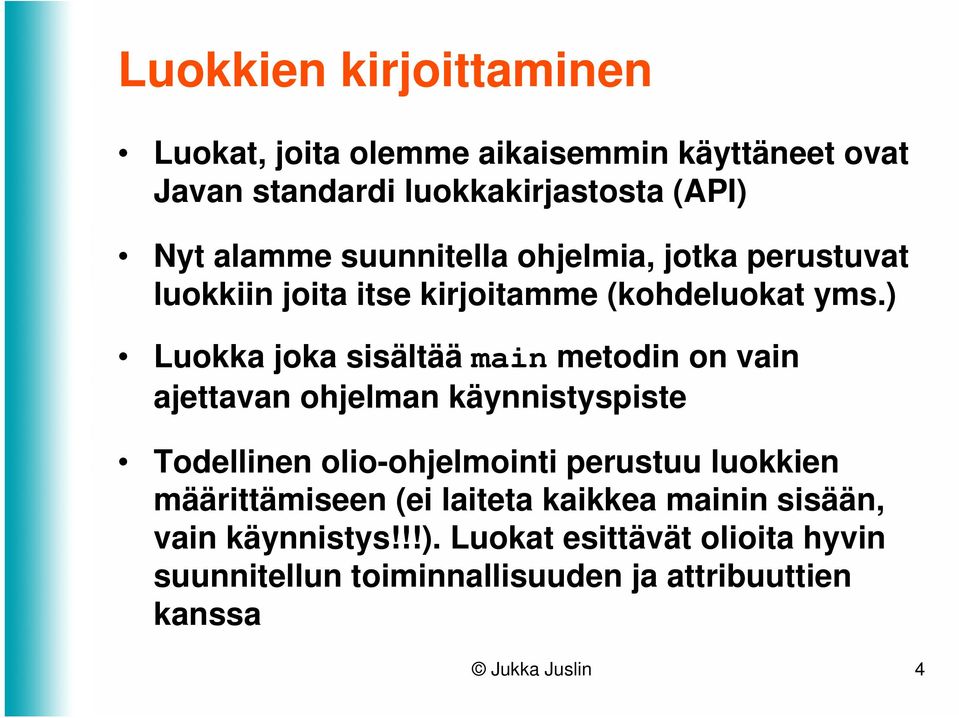 ) Luokka joka sisältää main metodin on vain ajettavan ohjelman käynnistyspiste Todellinen olio-ohjelmointi perustuu luokkien