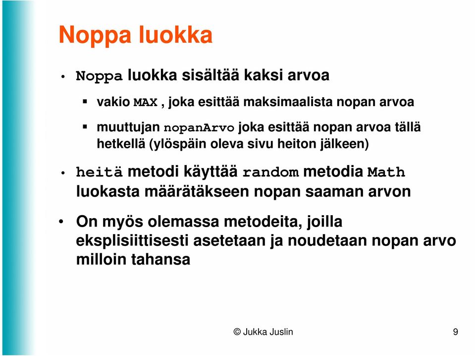 heitä metodi käyttää random metodia Math luokasta määrätäkseen nopan saaman arvon On myös olemassa