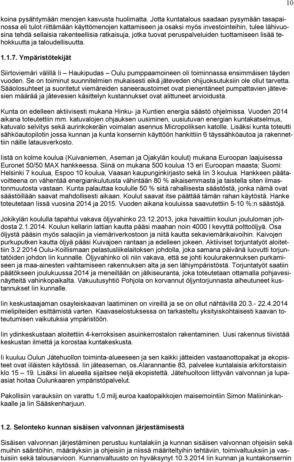 tuovat peruspalveluiden tuottamiseen lisää tehokkuutta ja taloudellisuutta. 1.1.7. Ympäristötekijät Siirtoviemäri välillä Ii Haukipudas Oulu pumppaamoineen oli toiminnassa ensimmäisen täyden vuoden.