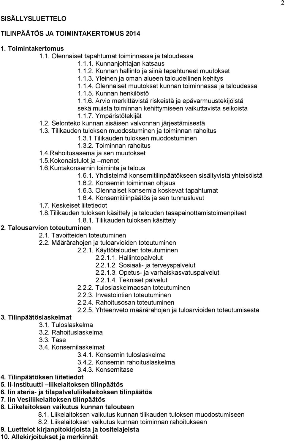 Arvio merkittävistä riskeistä ja epävarmuustekijöistä sekä muista toiminnan kehittymiseen vaikuttavista seikoista 1.1.7. Ympäristötekijät 1.2. Selonteko kunnan sisäisen valvonnan järjestämisestä 1.3.