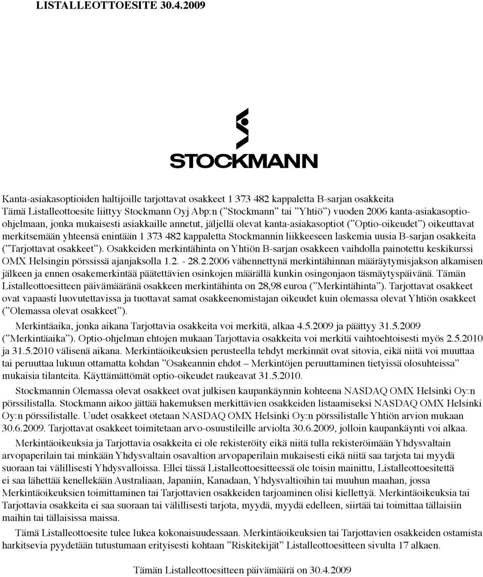 kanta-asiakasoptioohjelmaan, jonka mukaisesti asiakkaille annetut, jäljellä olevat kanta-asiakasoptiot ( Optio-oikeudet ) oikeuttavat merkitsemään yhteensä enintään 1 373 482 kappaletta Stockmannin