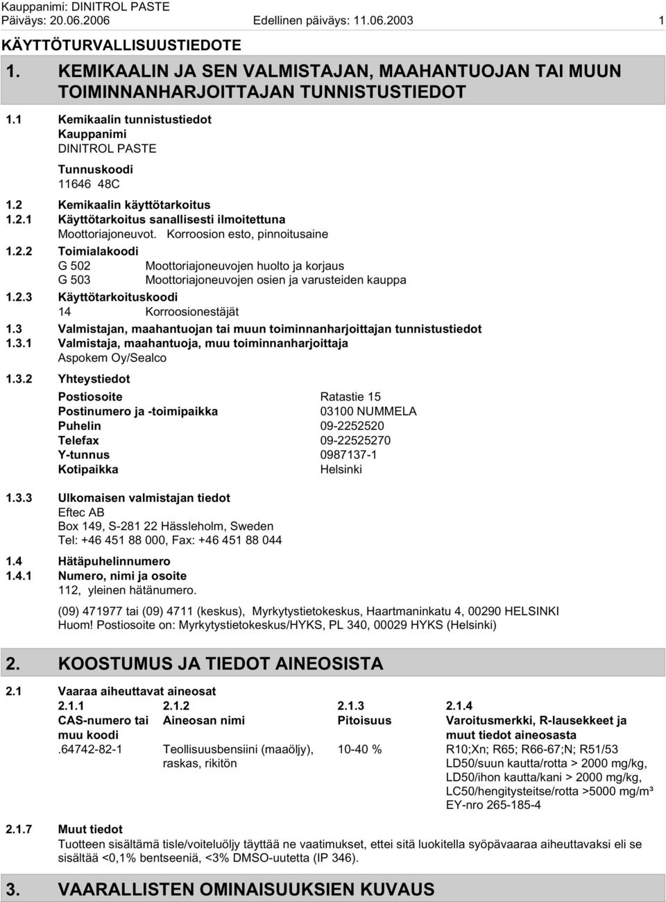 Korroosion esto, pinnoitusaine 1.2.2 Toimialakoodi G 502 Moottoriajoneuvojen huolto ja korjaus G 503 Moottoriajoneuvojen osien ja varusteiden kauppa 1.2.3 Käyttötarkoituskoodi 14 Korroosionestäjät 1.