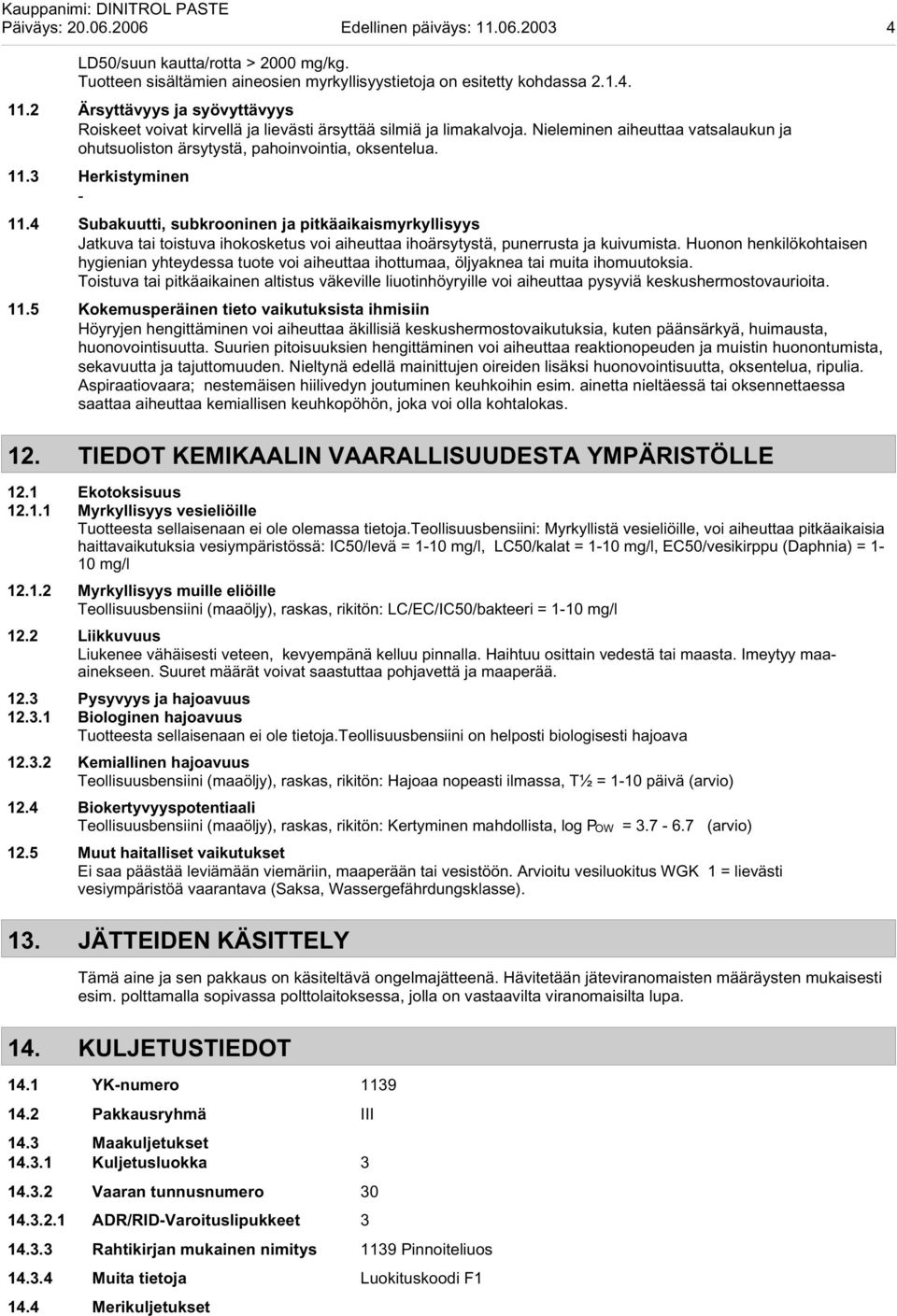 4 Subakuutti, subkrooninen ja pitkäaikaismyrkyllisyys Jatkuva tai toistuva ihokosketus voi aiheuttaa ihoärsytystä, punerrusta ja kuivumista.