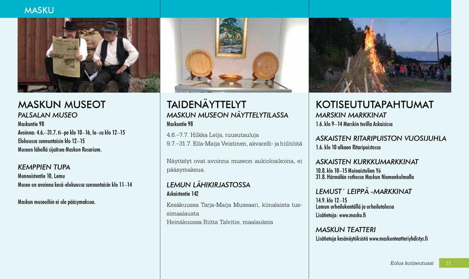7. Hilkka Leija, ruusutauluja 9.7. 31.7. Eila-Maija Veistinen, akvarelli- ja hiilitöitä Näyttelyt ovat avoinna museon aukioloaikoina, ei pääsymaksua.