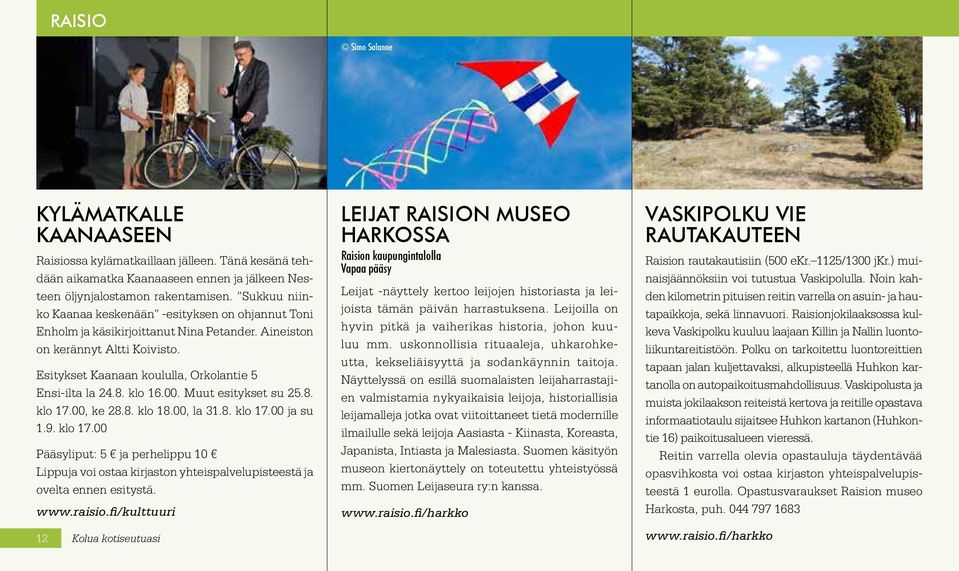 klo 16.00. Muut esitykset su 25.8. klo 17.00, ke 28.8. klo 18.00, la 31.8. klo 17.00 ja su 1.9. klo 17.00 Pääsyliput: 5 ja perhelippu 10 Lippuja voi ostaa kirjaston yhteispalvelupisteestä ja ovelta ennen esitystä.