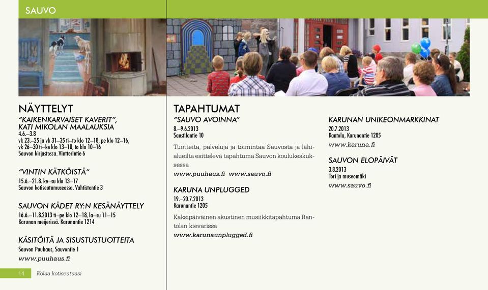 Karunantie 1214 Käsitöitä ja sisustustuotteita Sauvon Puuhaus, Sauvontie 1 www.puuhaus.fi 14 Kolua kotiseutuasi Tapahtumat Sauvo AVOINNA 8. 9.6.