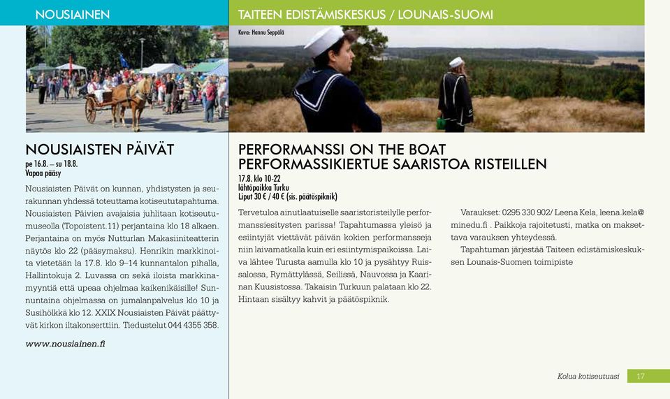 11) perjantaina klo 18 alkaen. Perjantaina on myös Nutturlan Makasiiniteatterin näytös klo 22 (pääsymaksu). Henrikin markkinoita vietetään la 17.8. klo 9 14 kunnantalon pihalla, Hallintokuja 2.