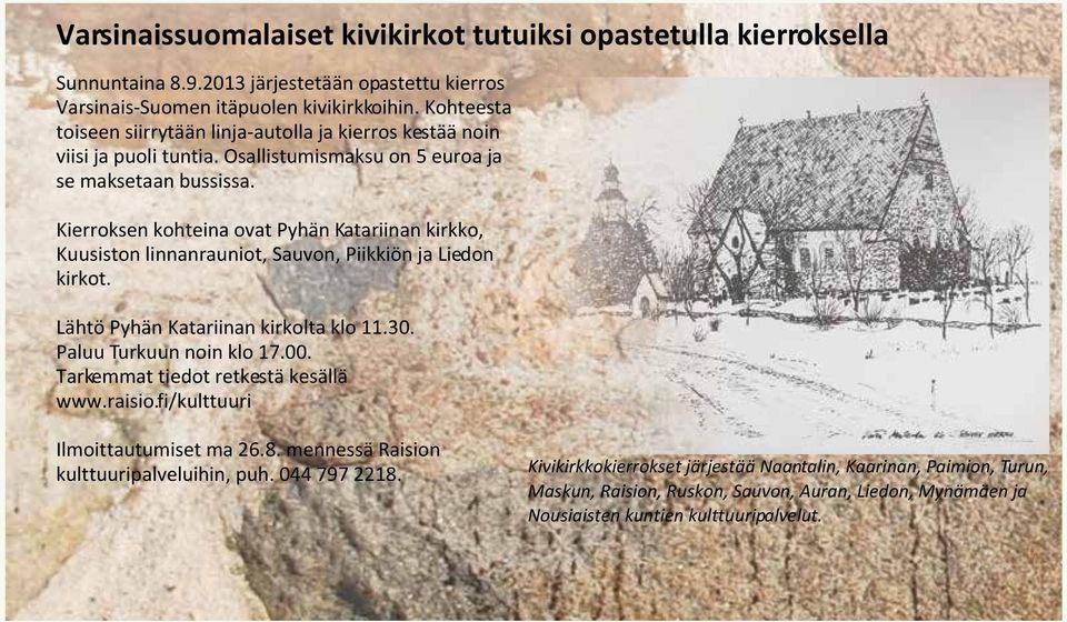 Kierroksen kohteina ovat Pyhän Katariinan kirkko, Kuusiston linnanrauniot, Sauvon, Piikkiön ja Liedon kirkot. Lähtö Pyhän Katariinan kirkolta klo 11.30. Paluu Turkuun noin klo 17.00.