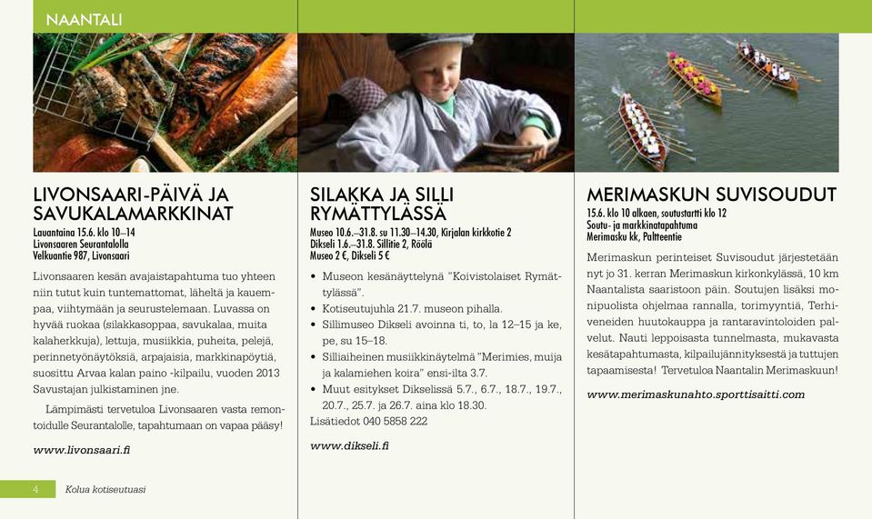 Luvassa on hyvää ruokaa (silakkasoppaa, savukalaa, muita kalaherkkuja), lettuja, musiikkia, puheita, pelejä, perinnetyönäytöksiä, arpajaisia, markkinapöytiä, suosittu Arvaa kalan paino -kilpailu,