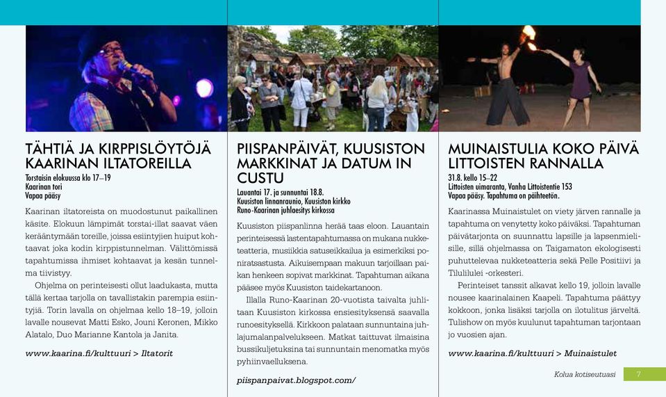 Välittömissä tapahtumissa ihmiset kohtaavat ja kesän tunnelma tiivistyy. Ohjelma on perinteisesti ollut laadukasta, mutta tällä kertaa tarjolla on tavallistakin parempia esiintyjiä.