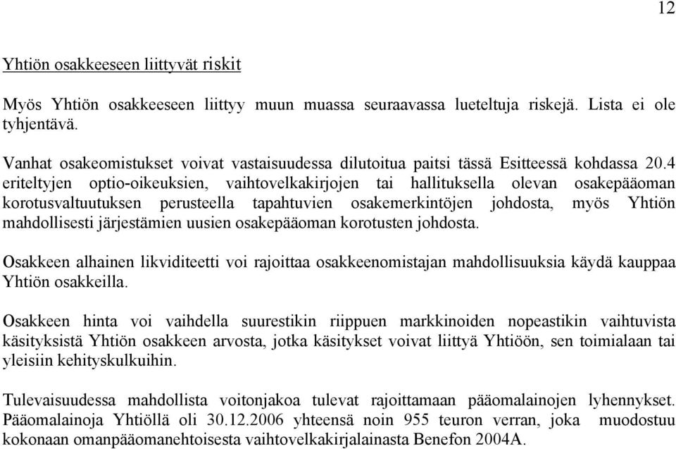 4 eriteltyjen optio-oikeuksien, vaihtovelkakirjojen tai hallituksella olevan osakepääoman korotusvaltuutuksen perusteella tapahtuvien osakemerkintöjen johdosta, myös Yhtiön mahdollisesti järjestämien