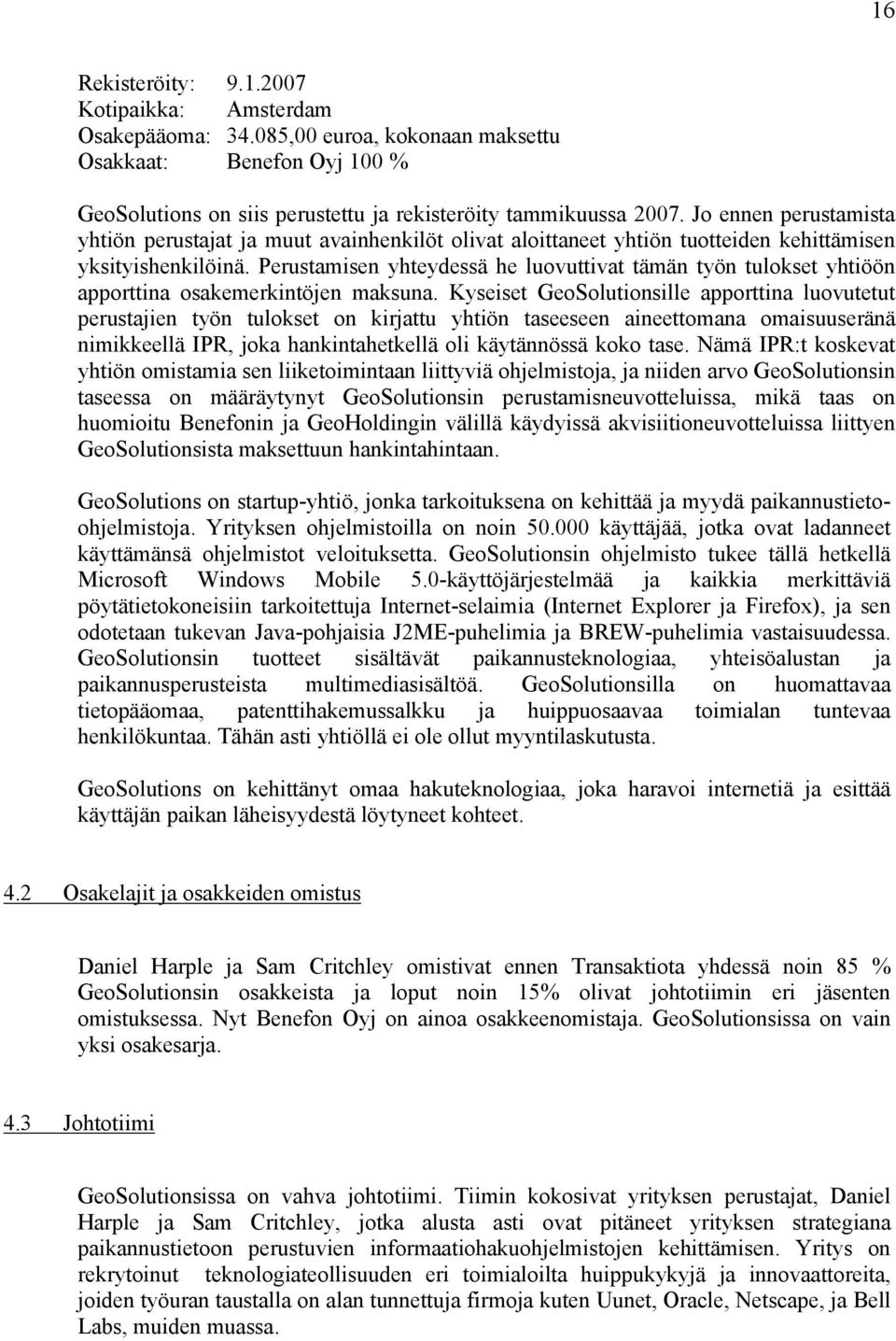 Perustamisen yhteydessä he luovuttivat tämän työn tulokset yhtiöön apporttina osakemerkintöjen maksuna.