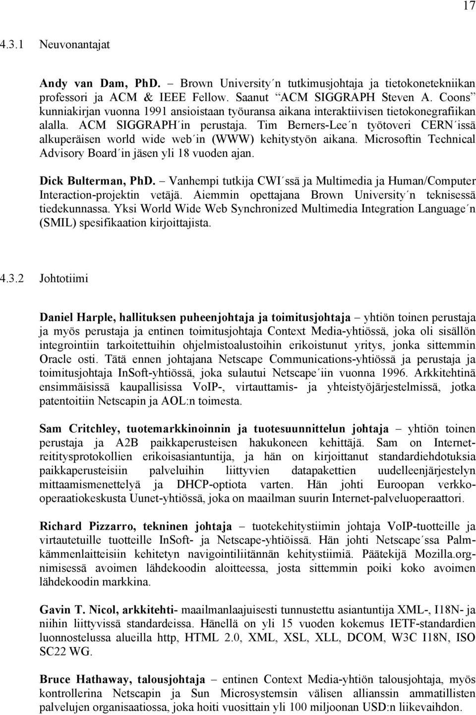 Tim Berners-Lee n työtoveri CERN issä alkuperäisen world wide web in (WWW) kehitystyön aikana. Microsoftin Technical Advisory Board in jäsen yli 18 vuoden ajan. Dick Bulterman, PhD.