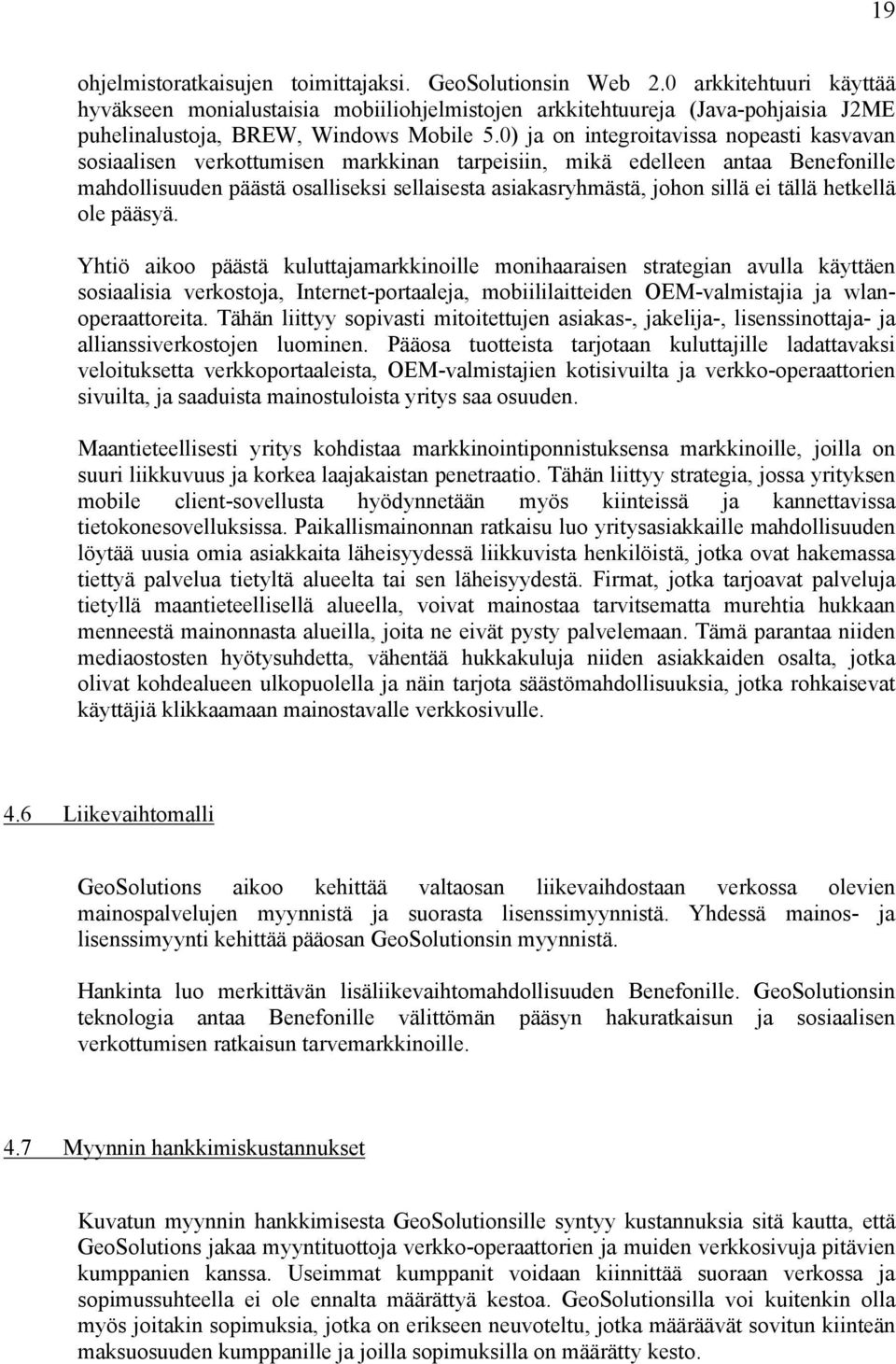 0) ja on integroitavissa nopeasti kasvavan sosiaalisen verkottumisen markkinan tarpeisiin, mikä edelleen antaa Benefonille mahdollisuuden päästä osalliseksi sellaisesta asiakasryhmästä, johon sillä