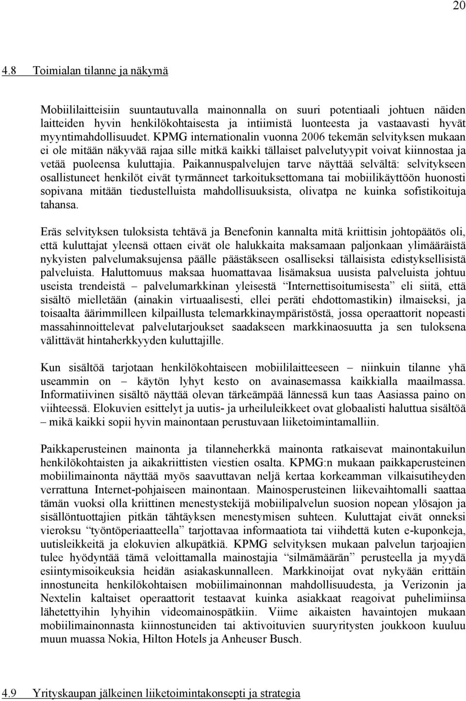 KPMG internationalin vuonna 2006 tekemän selvityksen mukaan ei ole mitään näkyvää rajaa sille mitkä kaikki tällaiset palvelutyypit voivat kiinnostaa ja vetää puoleensa kuluttajia.