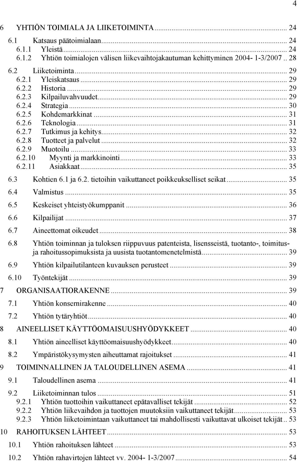 .. 32 6.2.9 Muotoilu... 33 6.2.10 Myynti ja markkinointi... 33 6.2.11 Asiakkaat... 35 6.3 Kohtien 6.1 ja 6.2. tietoihin vaikuttaneet poikkeukselliset seikat... 35 6.4 Valmistus... 35 6.5 Keskeiset yhteistyökumppanit.