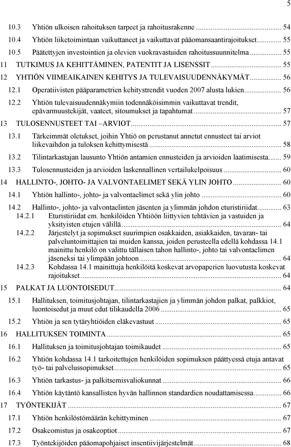 .. 56 12.1 Operatiivisten pääparametrien kehitystrendit vuoden 2007 alusta lukien... 56 12.2 Yhtiön tulevaisuudennäkymiin todennäköisimmin vaikuttavat trendit, epävarmuustekijät, vaateet, sitoumukset ja tapahtumat.