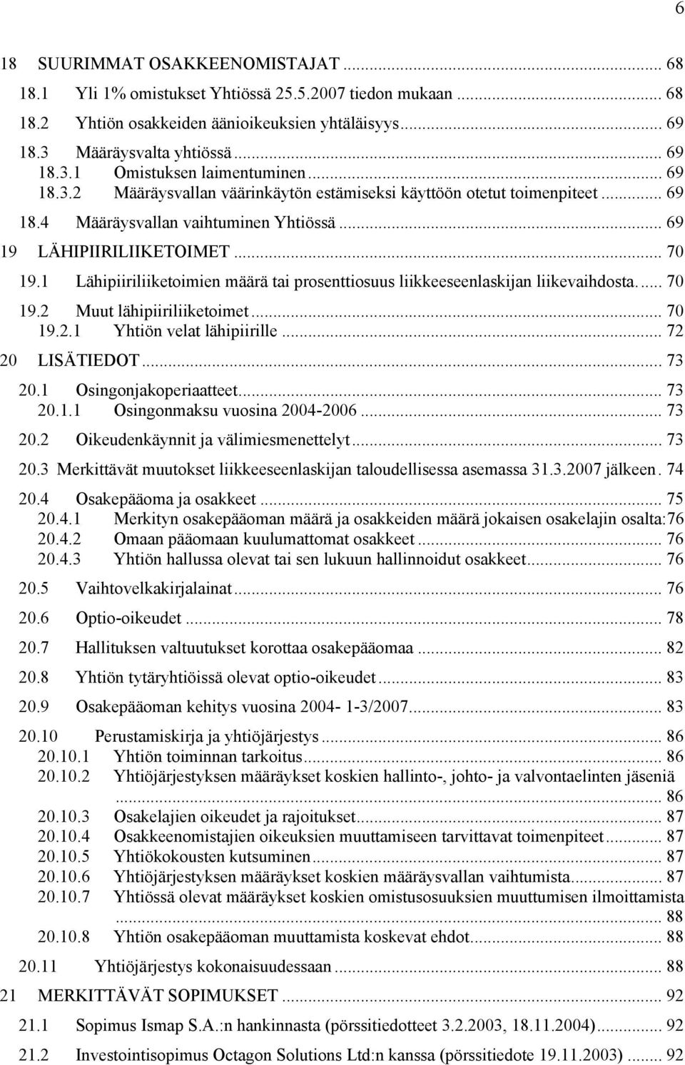 1 Lähipiiriliiketoimien määrä tai prosenttiosuus liikkeeseenlaskijan liikevaihdosta... 70 19.2 Muut lähipiiriliiketoimet... 70 19.2.1 Yhtiön velat lähipiirille... 72 20 LISÄTIEDOT... 73 20.