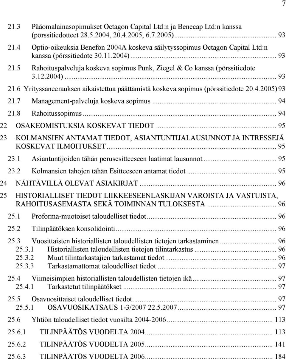 12.2004)... 93 21.6 Yrityssaneerauksen aikaistettua päättämistä koskeva sopimus (pörssitiedote 20.4.2005) 93 21.7 Management-palveluja koskeva sopimus... 94 21.8 Rahoitussopimus.