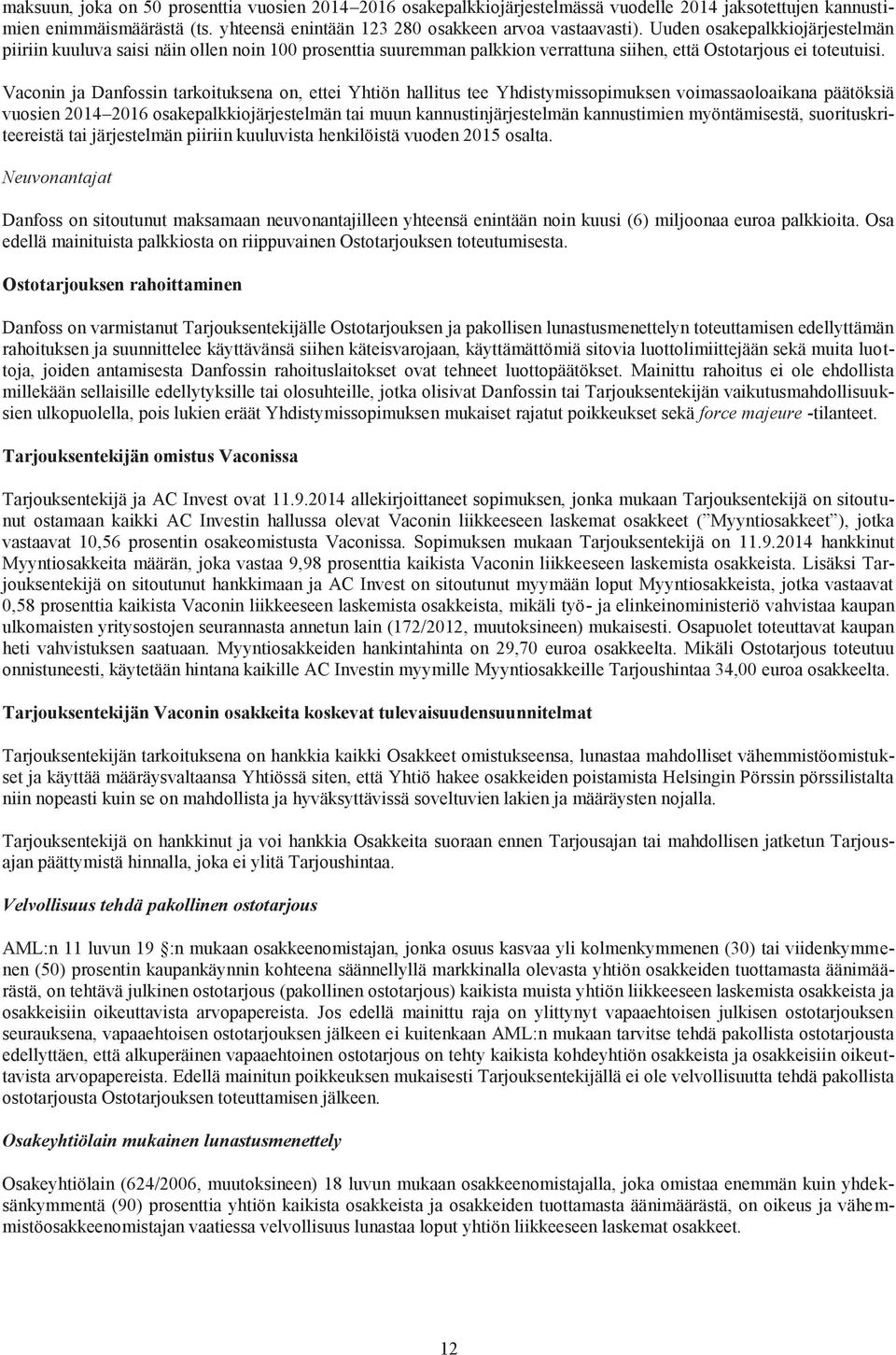 Vaconin ja Danfossin tarkoituksena on, ettei Yhtiön hallitus tee Yhdistymissopimuksen voimassaoloaikana päätöksiä vuosien 2014 2016 osakepalkkiojärjestelmän tai muun kannustinjärjestelmän