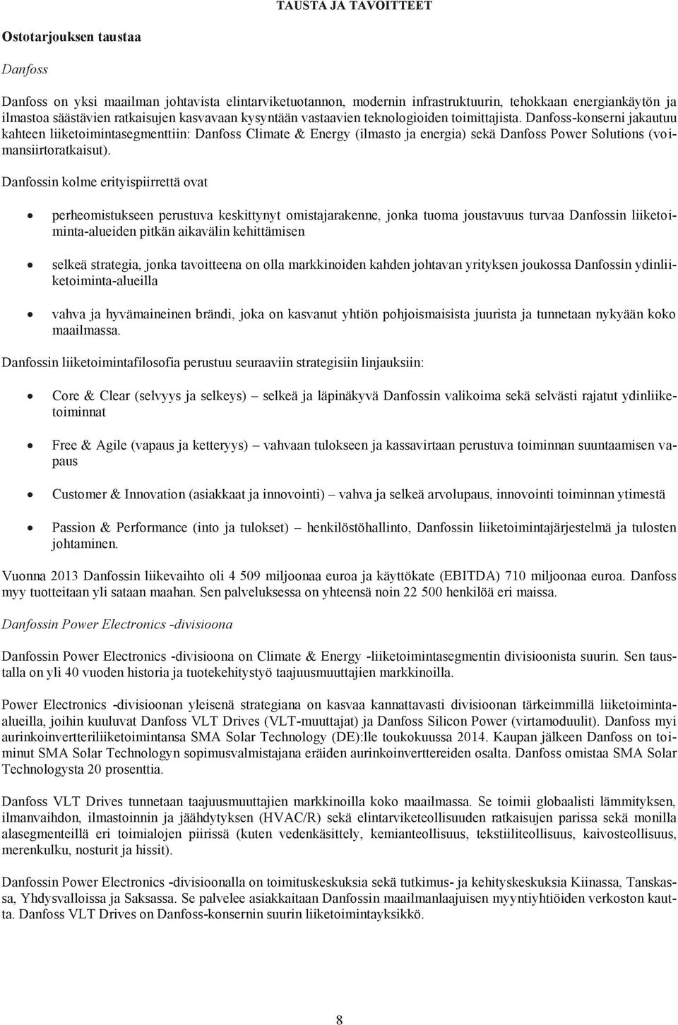 Danfoss-konserni jakautuu kahteen liiketoimintasegmenttiin: Danfoss Climate & Energy (ilmasto ja energia) sekä Danfoss Power Solutions (voimansiirtoratkaisut).