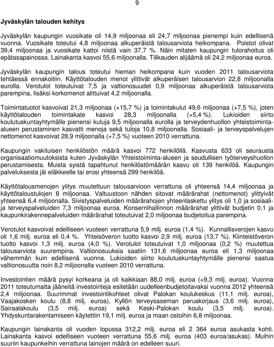 Lainakanta kasvoi 55,6 miljoonalla. Tilikauden alijäämä oli 24,2 miljoonaa euroa. Jyväskylän kaupungin talous toteutui hieman heikompana kuin vuoden 2011 talousarviota tehtäessä ennakoitiin.