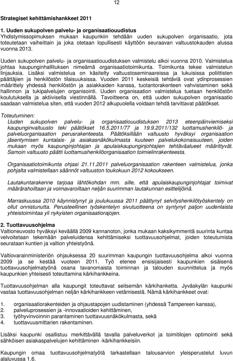 seuraavan valtuustokauden alussa vuonna 2013. Uuden sukupolven palvelu- ja organisaatiouudistuksen valmistelu alkoi vuonna 2010. Valmistelua johtaa kaupunginhallituksen nimeämä organisaatiotoimikunta.