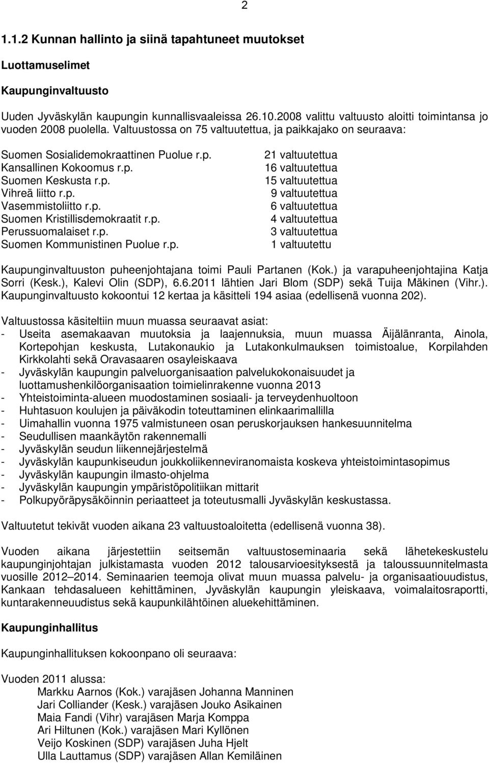 p. Vihreä liitto r.p. Vasemmistoliitto r.p. Suomen Kristillisdemokraatit r.p. Perussuomalaiset r.p. Suomen Kommunistinen Puolue r.p. 21 valtuutettua 16 valtuutettua 15 valtuutettua 9 valtuutettua 6 valtuutettua 4 valtuutettua 3 valtuutettua 1 valtuutettu Kaupunginvaltuuston puheenjohtajana toimi Pauli Partanen (Kok.