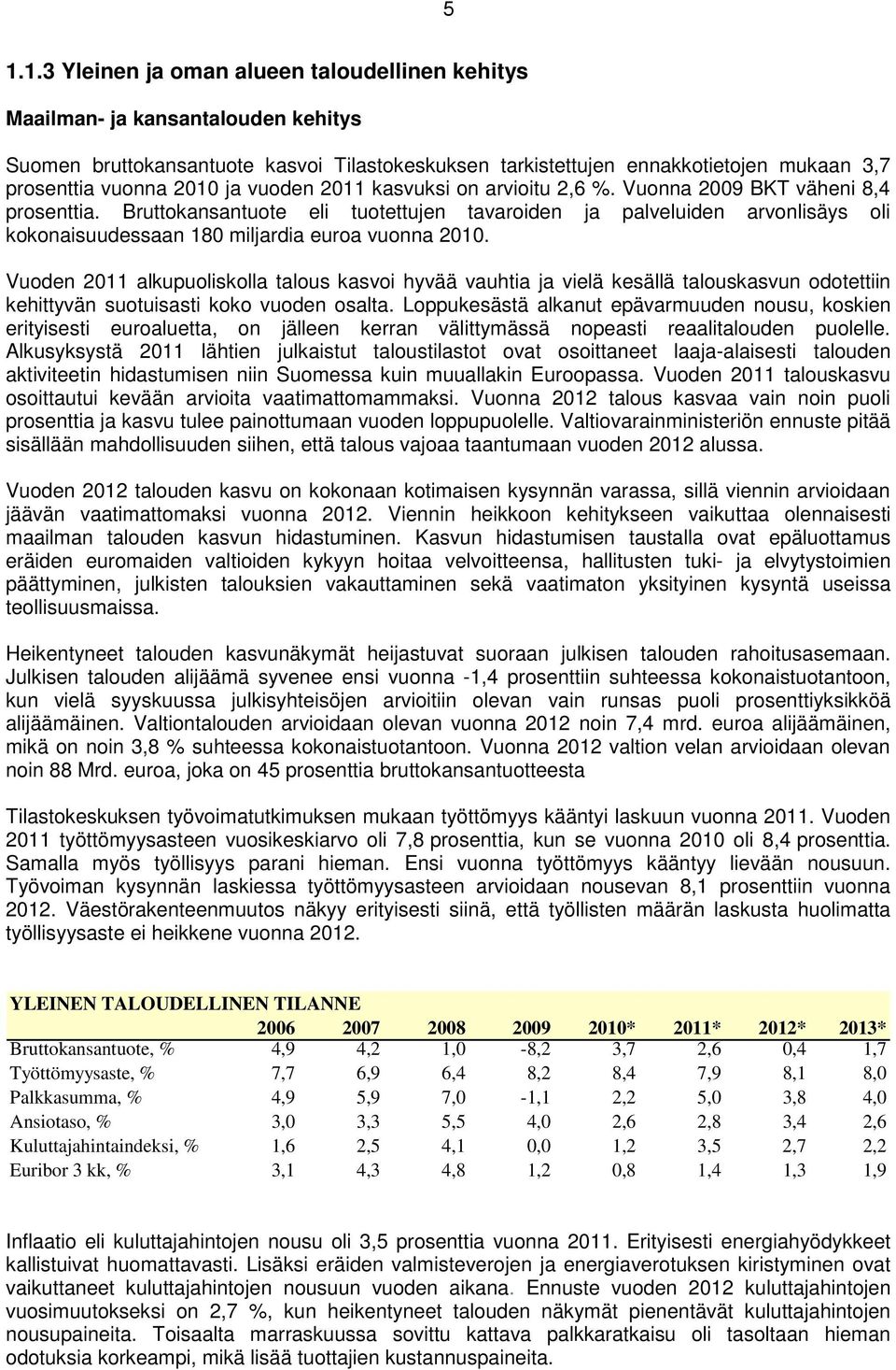 Bruttokansantuote eli tuotettujen tavaroiden ja palveluiden arvonlisäys oli kokonaisuudessaan 180 miljardia euroa vuonna 2010.