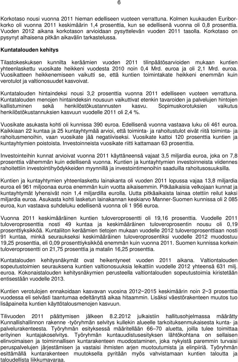 Kuntatalouden kehitys Tilastokeskuksen kunnilta keräämien vuoden 2011 tilinpäätösarvioiden mukaan kuntien yhteenlaskettu vuosikate heikkeni vuodesta 2010 noin 0,4 Mrd. euroa 