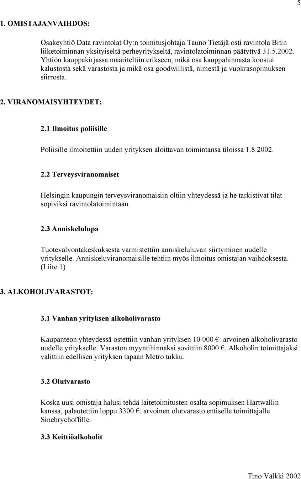 1 Ilmoitus poliisille Poliisille ilmoitettiin uuden yrityksen aloittavan toimintansa tiloissa 1.8.2002. 2.