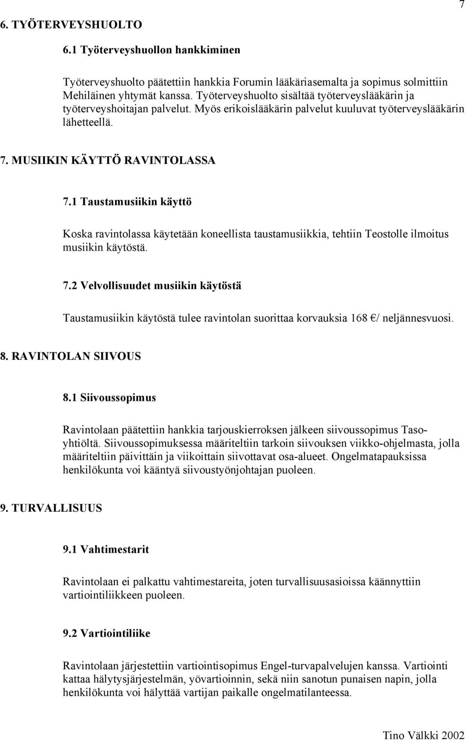 1 Taustamusiikin käyttö Koska ravintolassa käytetään koneellista taustamusiikkia, tehtiin Teostolle ilmoitus musiikin käytöstä. 7.